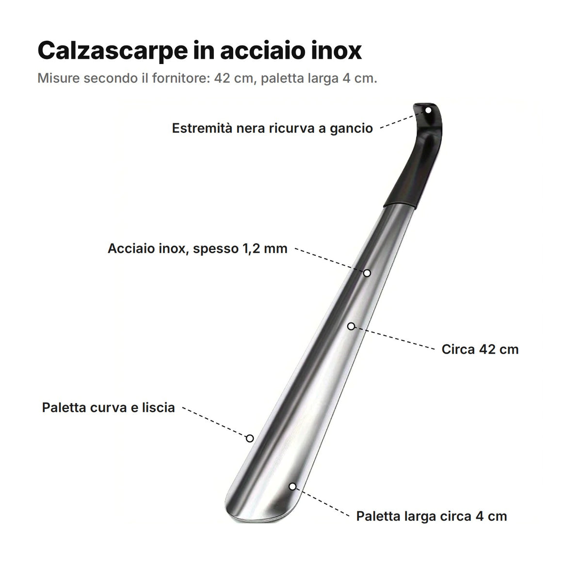 Il calzascarpe spiegato: estremità nera ricurva a gancio, acciaio inox spesso 1,2 mm, circa 42 cm, paletta curva e liscia larga circa 4 cm