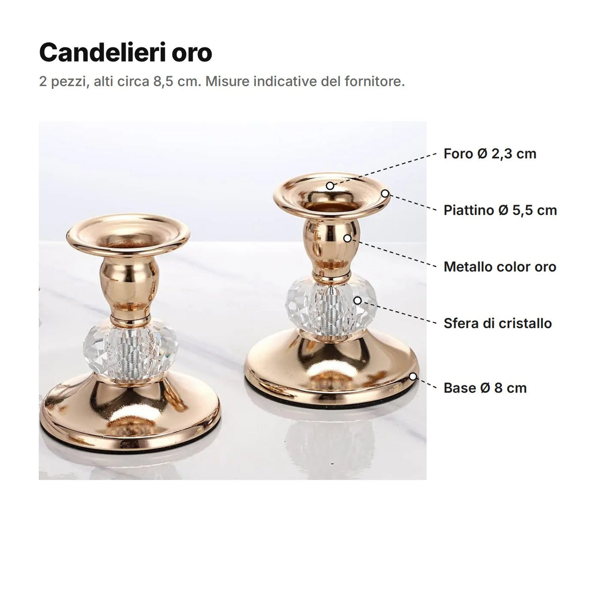 I candelieri oro spiegati: foro di circa 2,3 cm, piattino di circa 5,5 cm, metallo color oro, sfera di cristallo e base di circa 8 cm