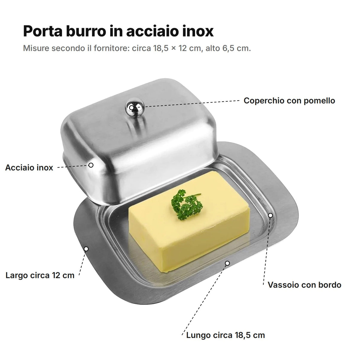 Il porta burro spiegato: coperchio con pomello, acciaio inox, vassoio con bordo, lungo circa 18,5 cm e largo circa 12 cm