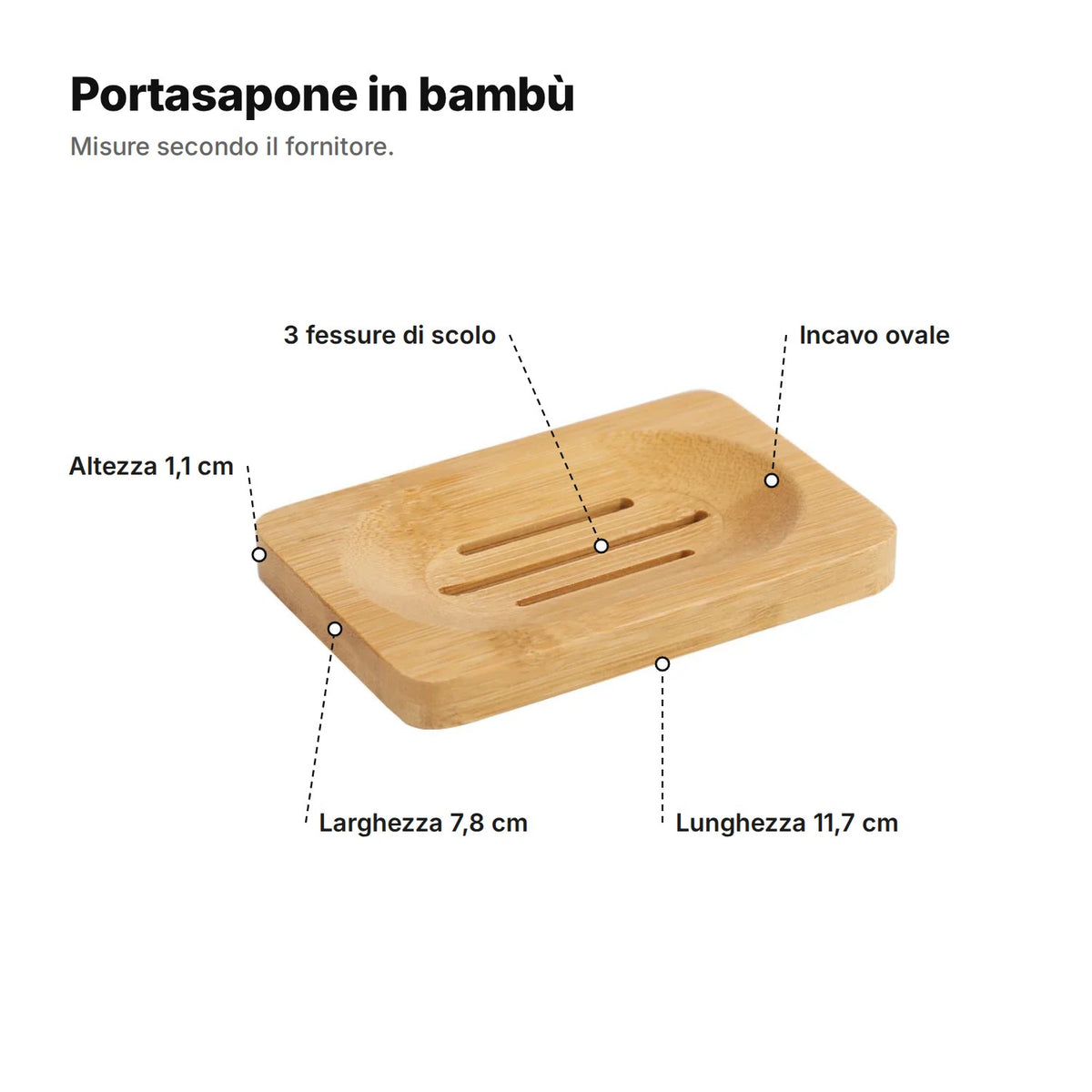 Portasapone in bambù spiegato: lunghezza 11,7 cm, larghezza 7,8 cm, altezza 1,1 cm, incavo ovale e 3 fessure di scolo