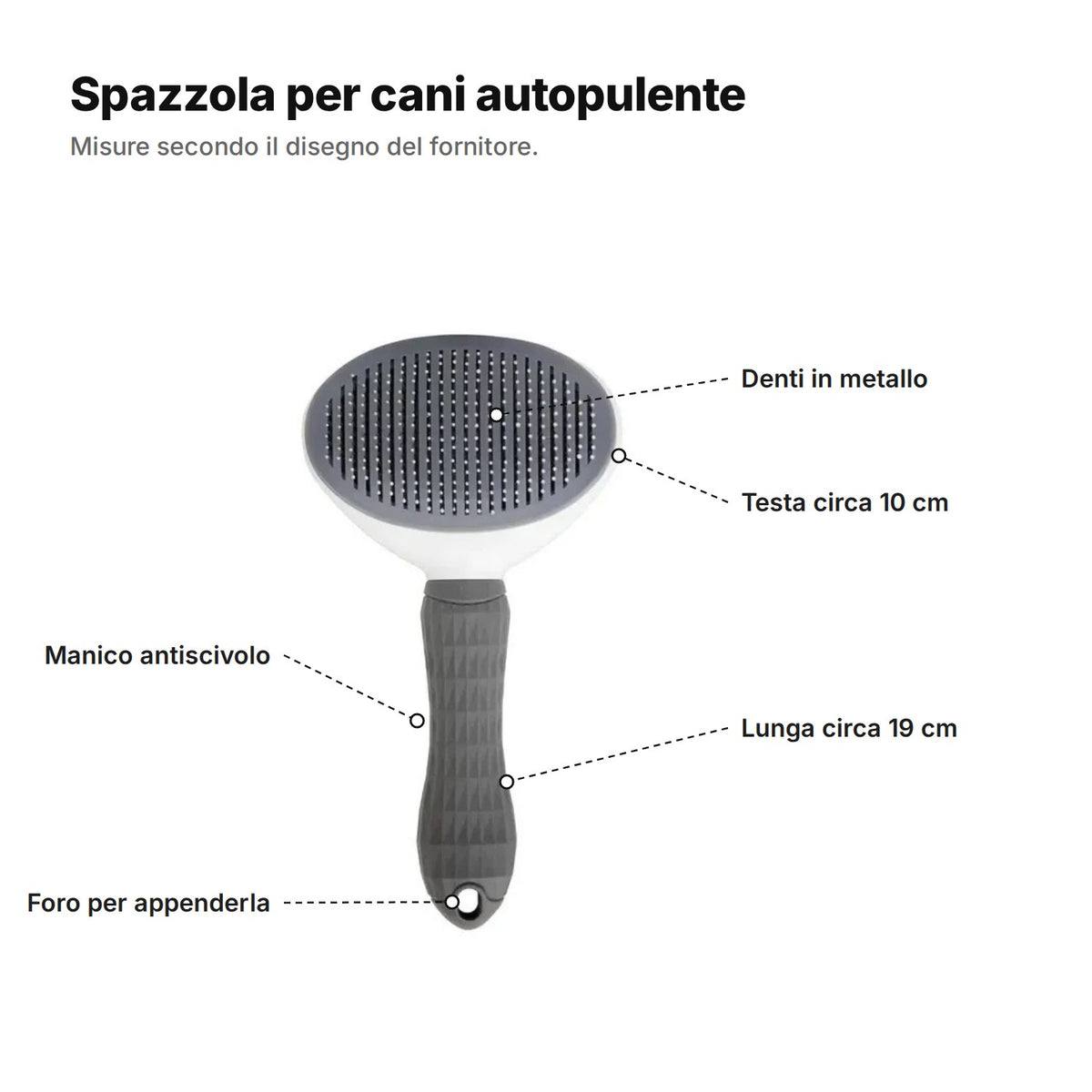 Spazzola per cani autopulente spiegata: denti in metallo, testa di circa 10 cm, lunga circa 19 cm, manico antiscivolo e foro per appenderla