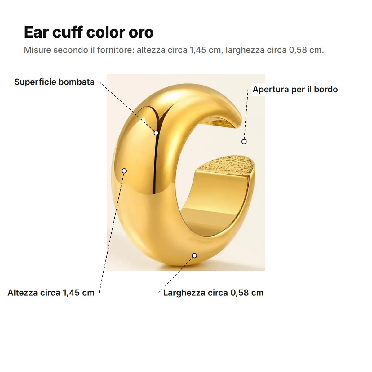 Ear cuff color oro spiegato: superficie bombata, apertura per il bordo dell'orecchio, altezza circa 1,45 cm, larghezza circa 0,58 cm