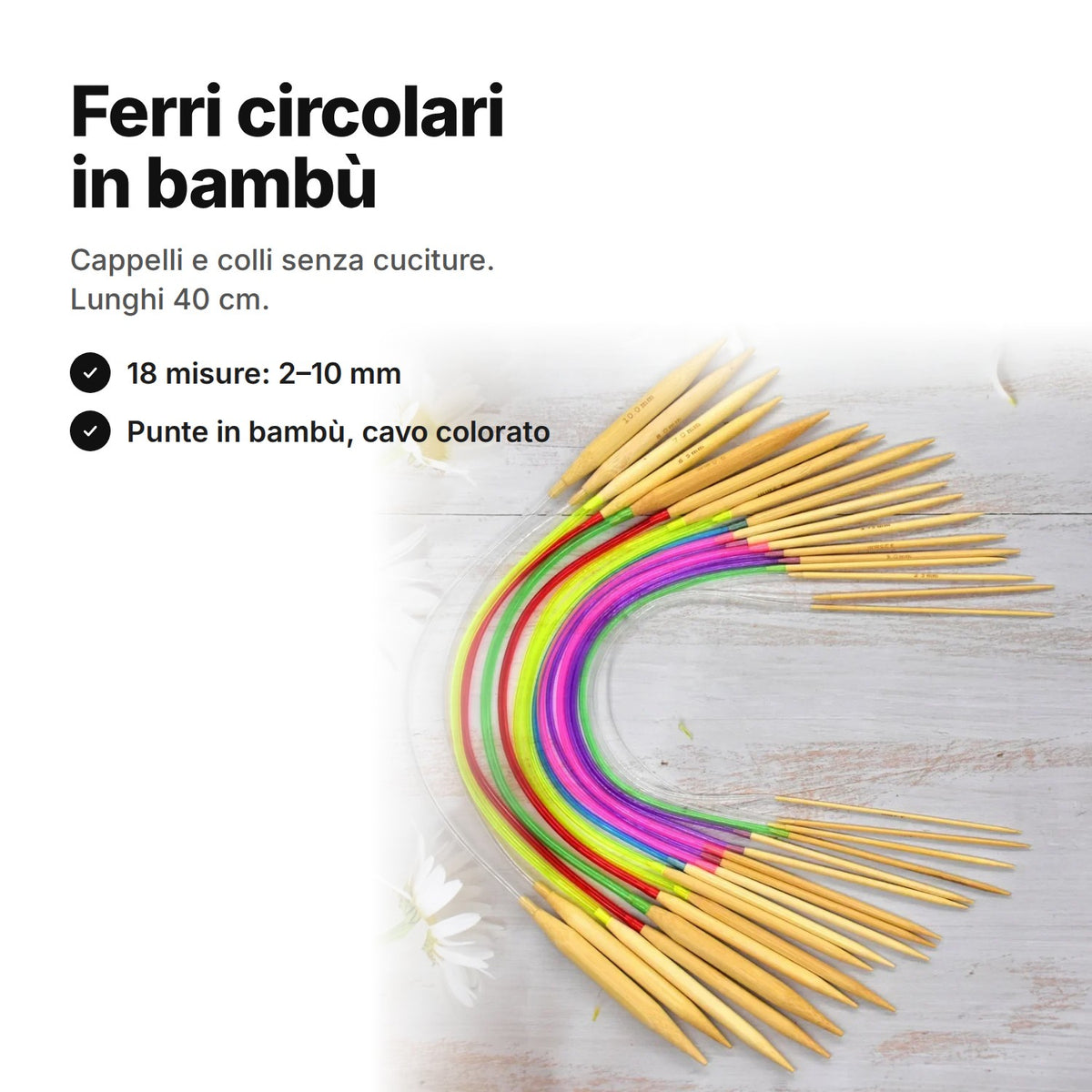 Ferri circolari in bambù: 18 misure da 2 a 10 mm, lunghi 40 cm, con punte in bambù e cavi colorati